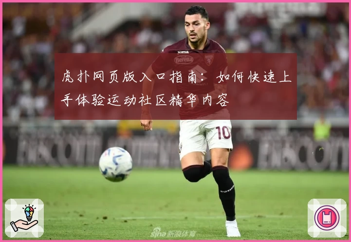 虎扑网页版入口指南:如何快速上手体验运动社区精华内容