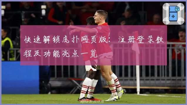 快速解锁虎扑网页版：注册登录教程及功能亮点一览