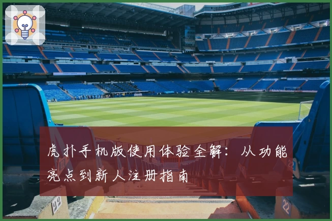 虎扑手机版使用体验全解：从功能亮点到新人注册指南