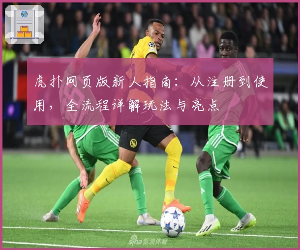 虎扑网页版新人指南：从注册到使用，全流程详解玩法与亮点